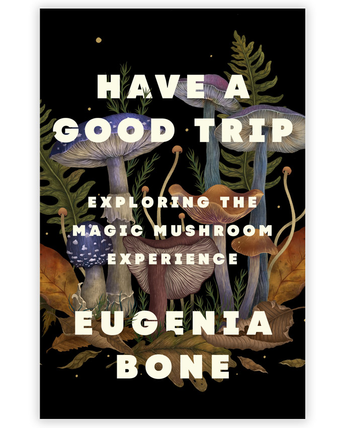 Book cover, Have a good trip, exploring the magic mushroom experience by Eugenia Bone